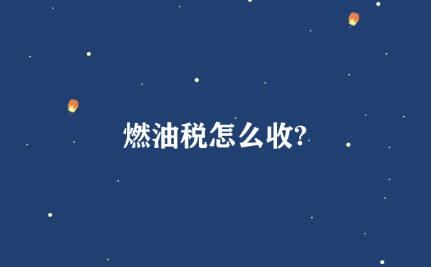 燃油税怎么收?