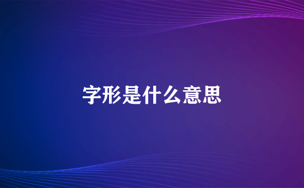 字形是什么意思