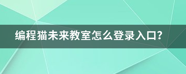 编程猫未来教室怎么登录入口？