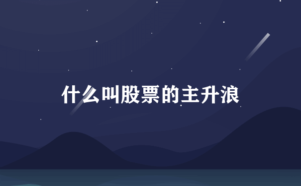 什么叫股票的主升浪