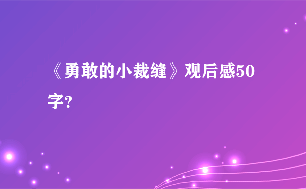 《勇敢的小裁缝》观后感50字？