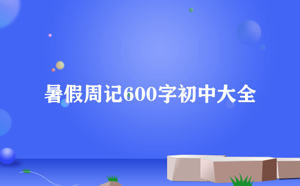 暑假周记600字初中大全