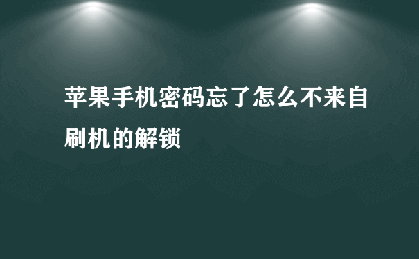 苹果手机密码忘了怎么不来自刷机的解锁