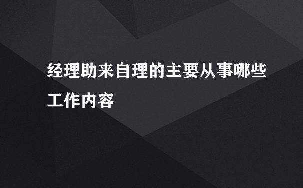 经理助来自理的主要从事哪些工作内容