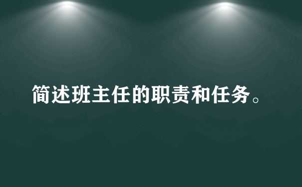 简述班主任的职责和任务。