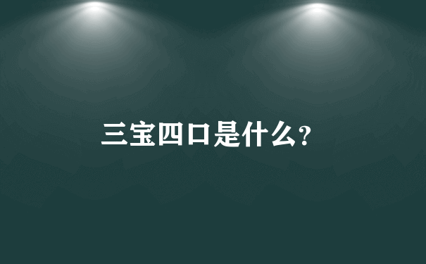 三宝四口是什么？