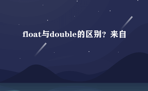 float与double的区别？来自