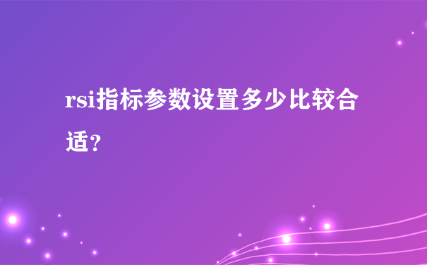 rsi指标参数设置多少比较合适？