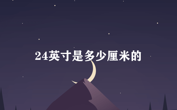 24英寸是多少厘米的