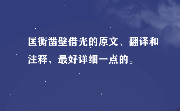 匡衡凿壁借光的原文、翻译和注释，最好详细一点的。