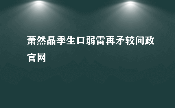 萧然晶季生口弱雷再矛较问政官网