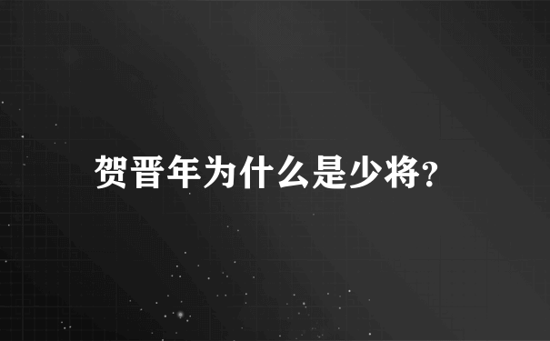 贺晋年为什么是少将？