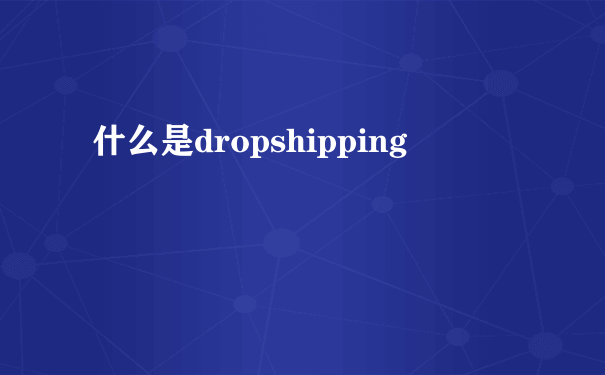 什么是dropshipping