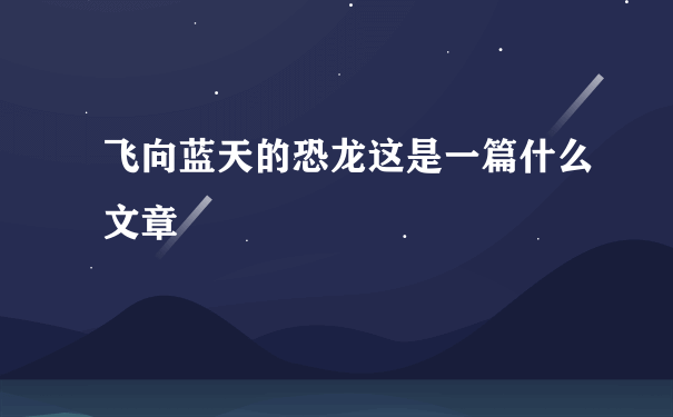 飞向蓝天的恐龙这是一篇什么文章