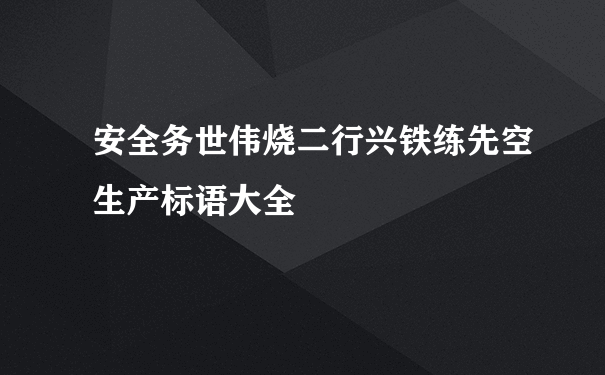 安全务世伟烧二行兴铁练先空生产标语大全