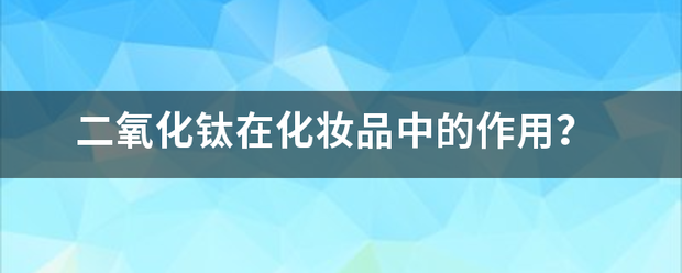 二氧化钛在化来自妆品中的作用？