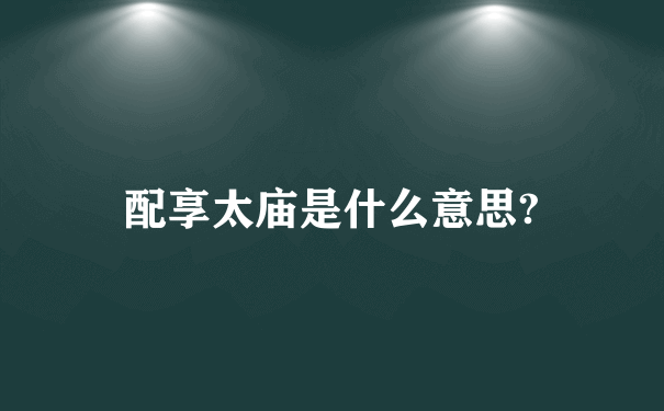 配享太庙是什么意思?