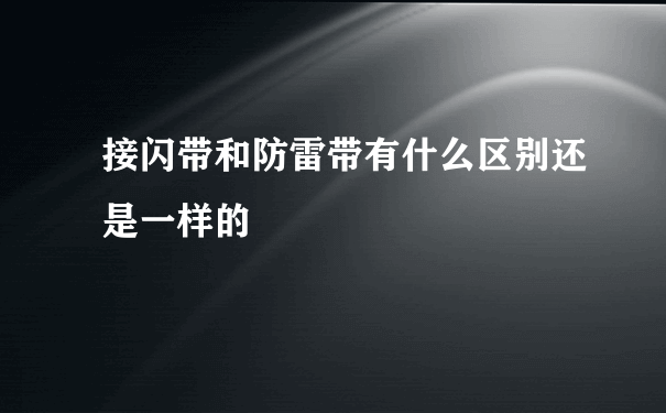 接闪带和防雷带有什么区别还是一样的