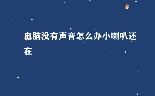 电脑没有声音怎么办小喇叭还在