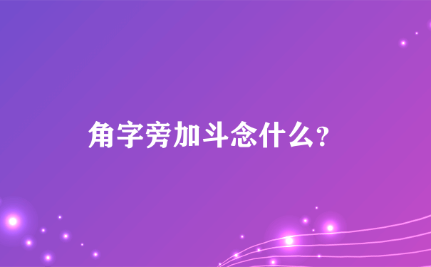 角字旁加斗念什么？