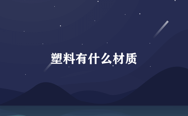 塑料有什么材质