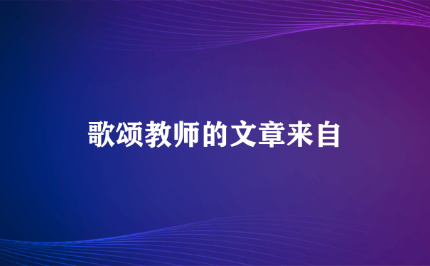 歌颂教师的文章来自