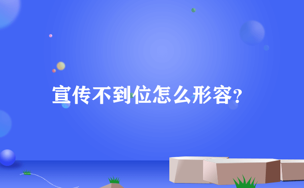 宣传不到位怎么形容？