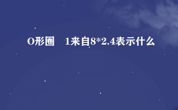 O形圈 1来自8*2.4表示什么