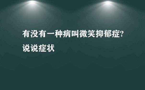 有没有一种病叫微笑抑郁症?说说症状