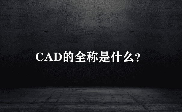 CAD的全称是什么？