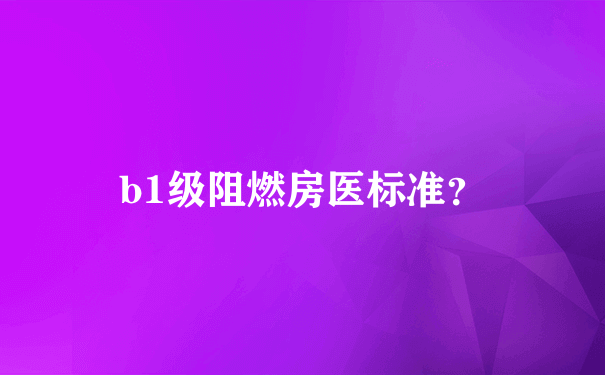 b1级阻燃房医标准？