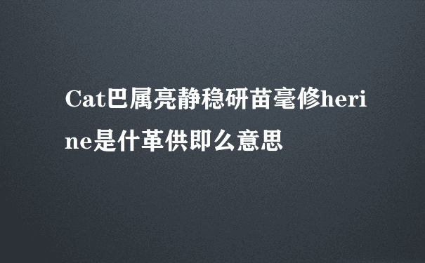 Cat巴属亮静稳研苗毫修herine是什革供即么意思