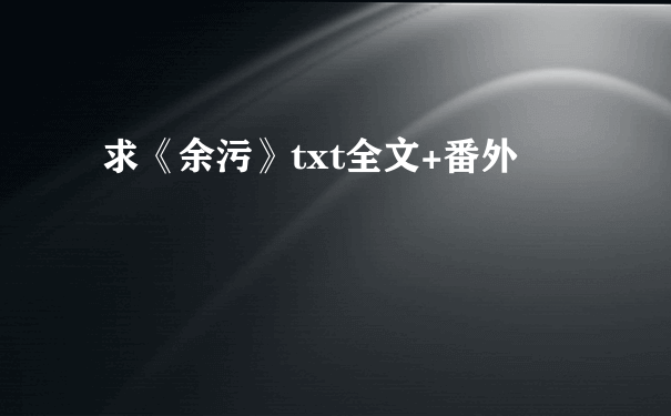 求《余污》txt全文+番外