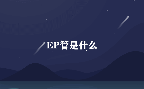 EP管是什么