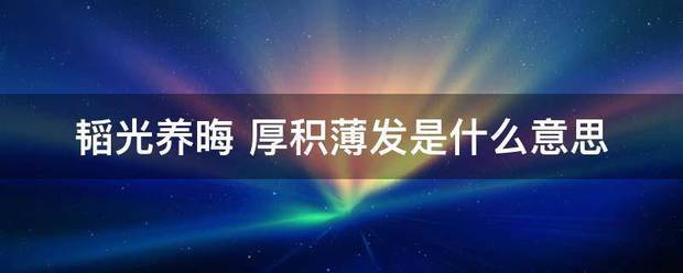 韬光养晦 厚积薄发是什么意思