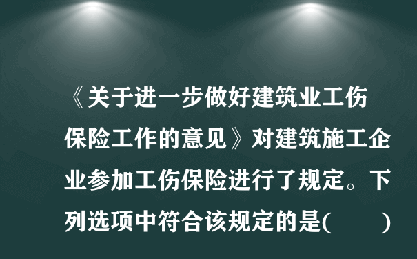 《关于进一步做好建筑业工伤保险工作的意见》对建筑施工企业参加工伤保险进行了规定。下列选项中符合该规定的是(  )。