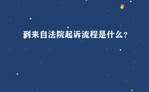 到来自法院起诉流程是什么？