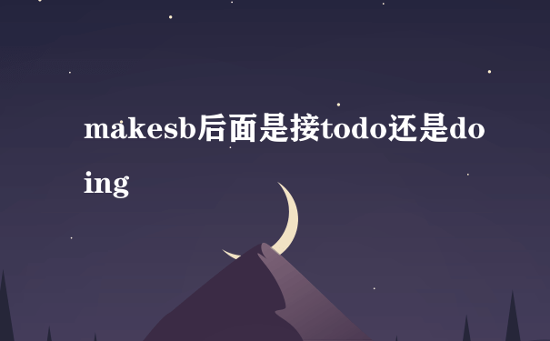 makesb后面是接todo还是doing