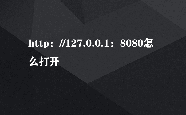 http：//127.0.0.1：8080怎么打开