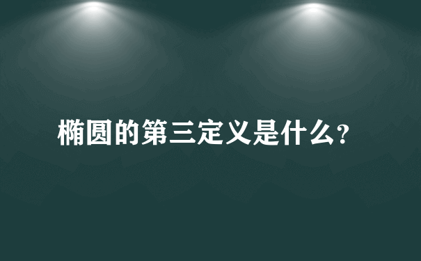 椭圆的第三定义是什么？