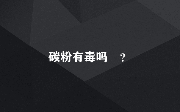 碳粉有毒吗 ？