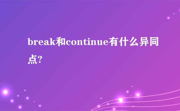 break和continue有什么异同点?