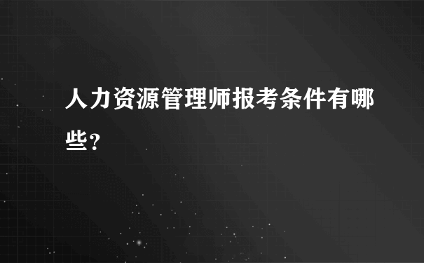 人力资源管理师报考条件有哪些？