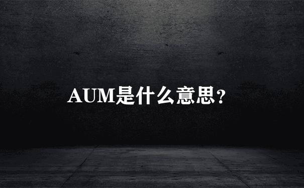 AUM是什么意思？