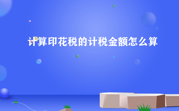 计算印花税的计税金额怎么算