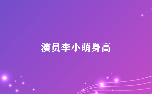 演员李小萌身高