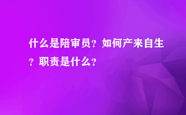 什么是陪审员？如何产来自生？职责是什么？