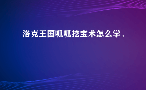 洛克王国呱呱挖宝术怎么学。