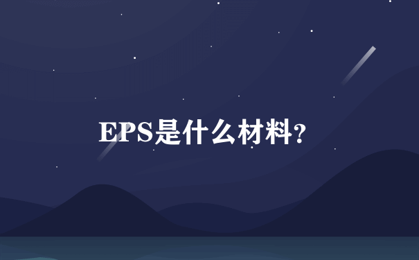 EPS是什么材料？