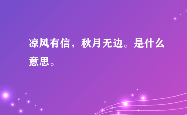 凉风有信，秋月无边。是什么意思。